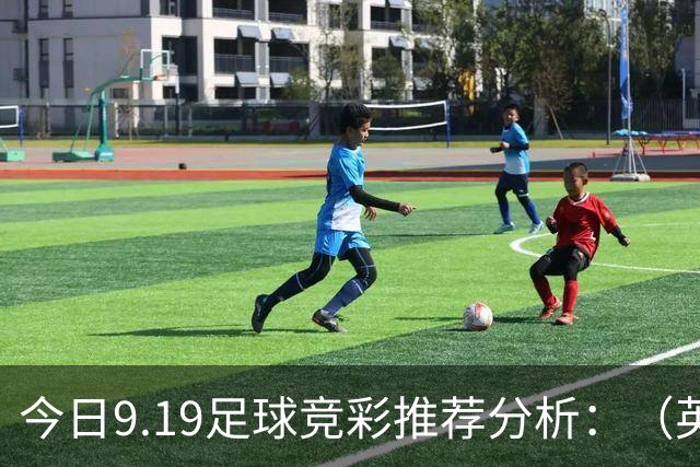 今日9.19足球竞彩推荐分析：（英超+德甲+意甲+西甲）预测方案，理性参考